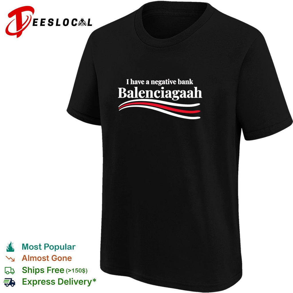 I have a negative bank Balenciagaah parody shirt