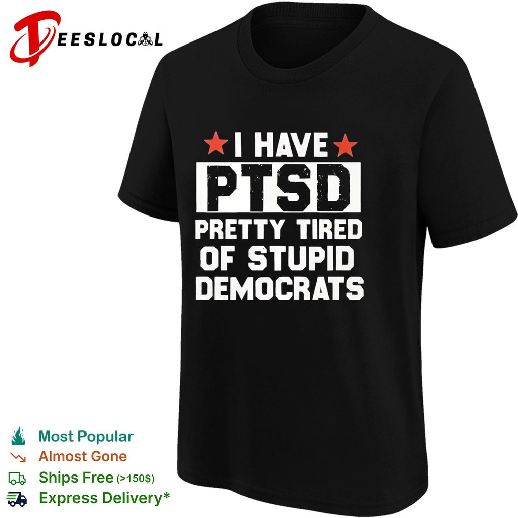 I have ptsd pretty tired of stupid Democrats red stars shirt
