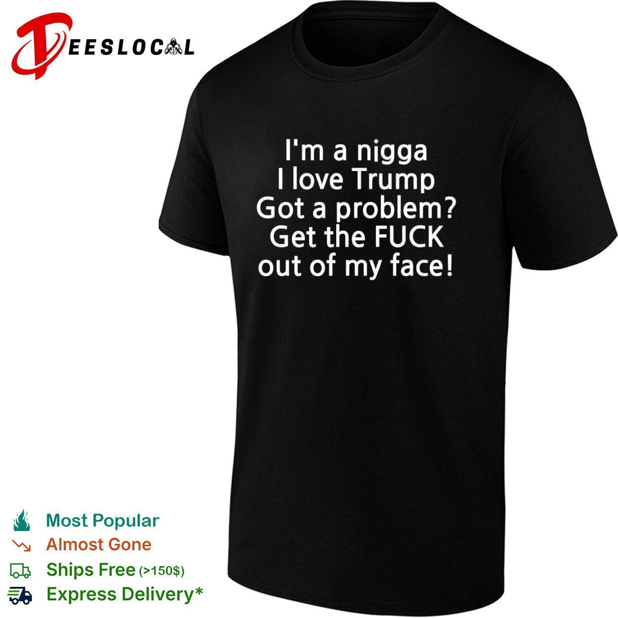 I love Trump got a problem get the fuck out of my face shirt