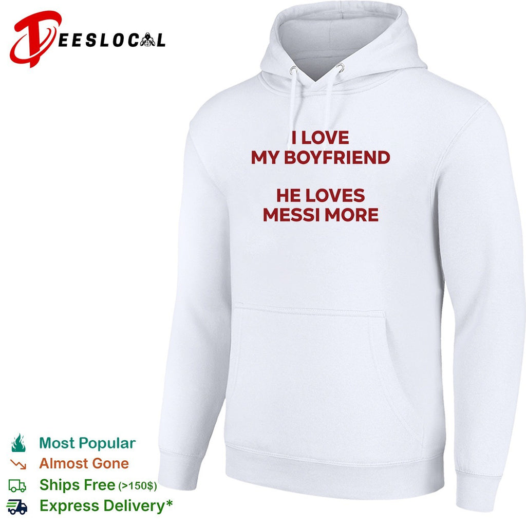 I love my boyfriend he loves messi more text shirt