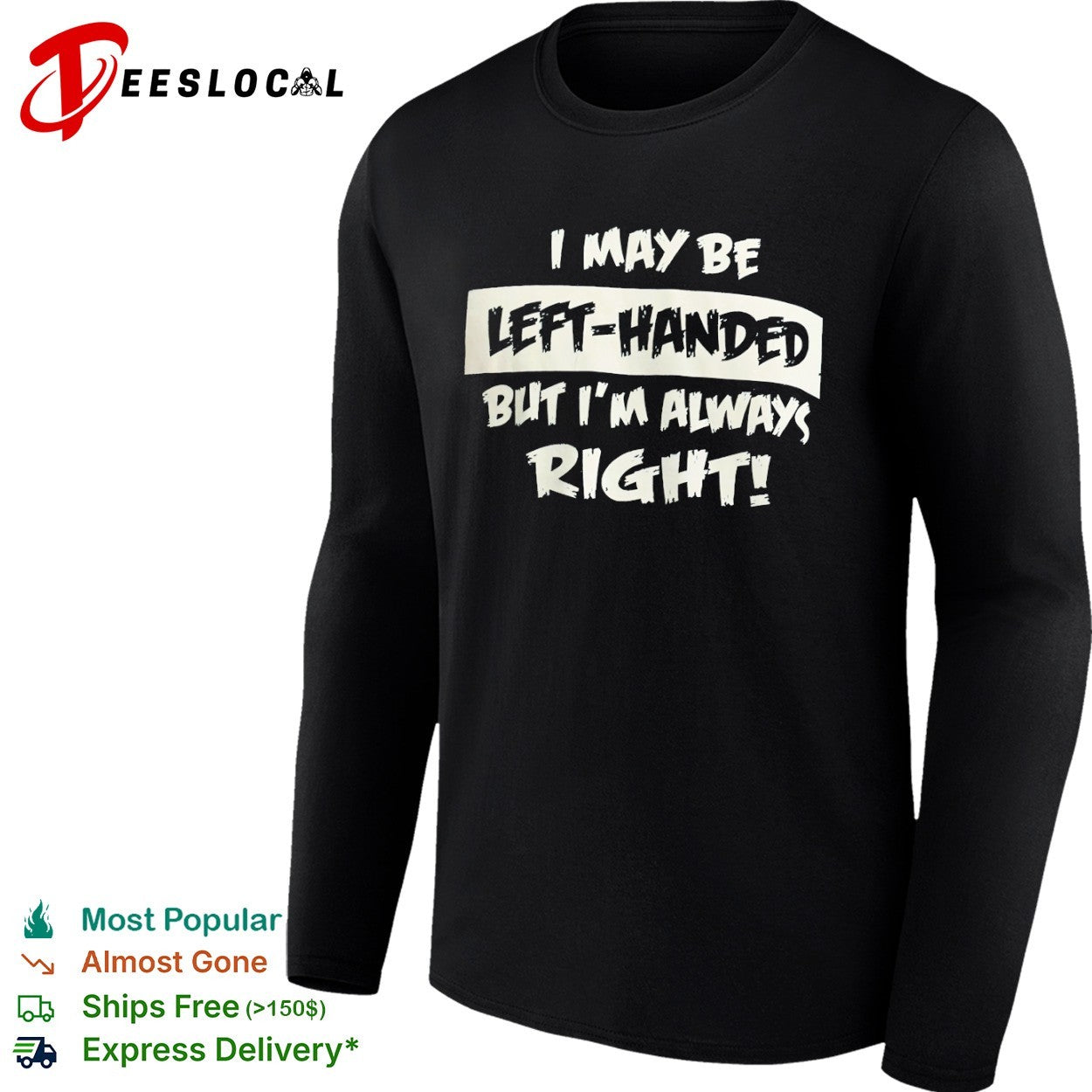 I may be left handed but I am always right shirt