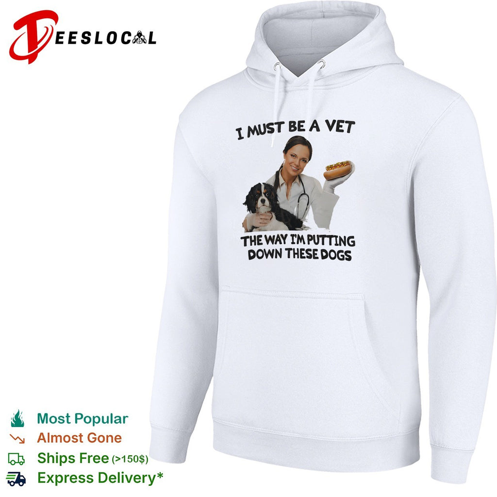 I must be a vet the way I’m putting down these dogs shirt