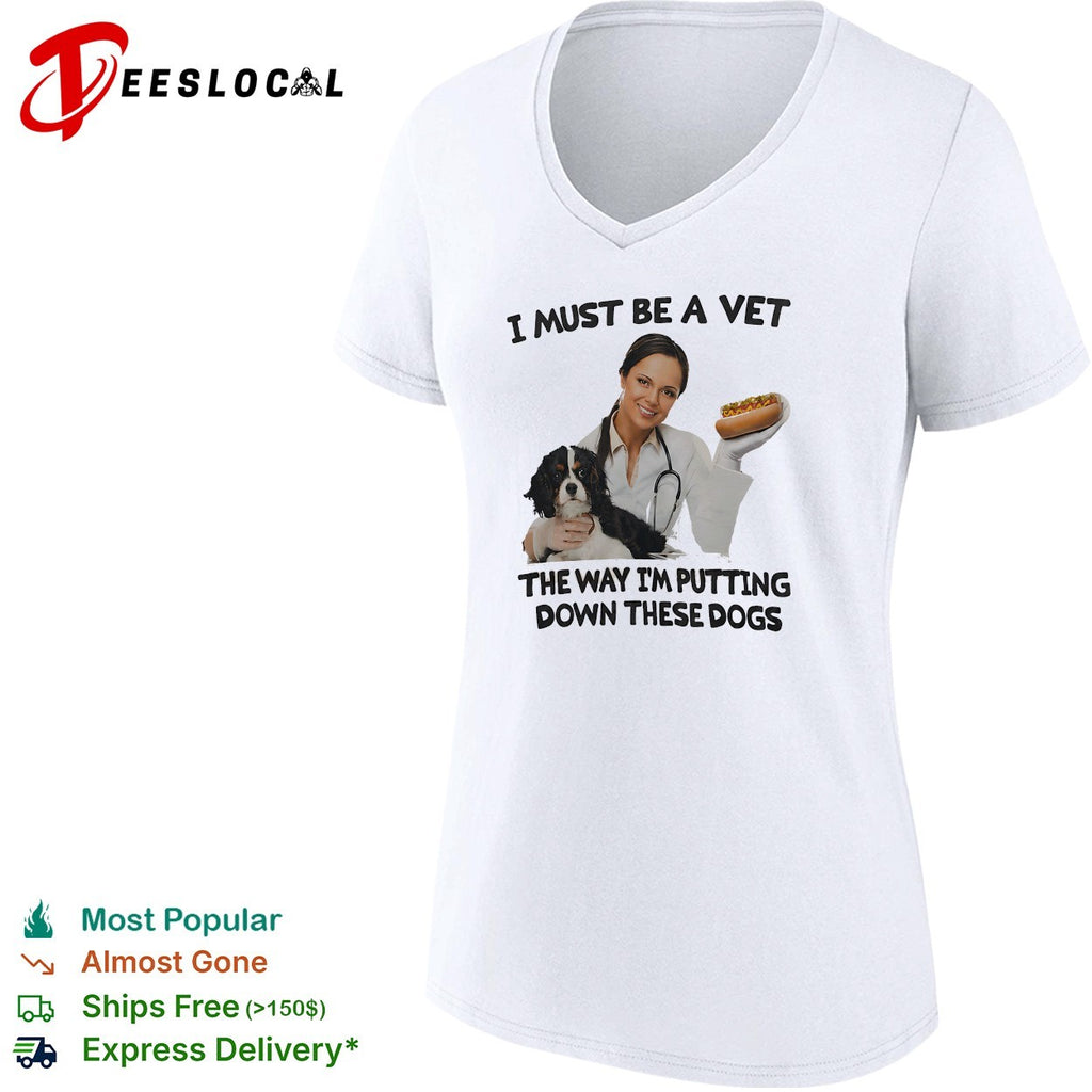 I must be a vet the way I’m putting down these dogs shirt