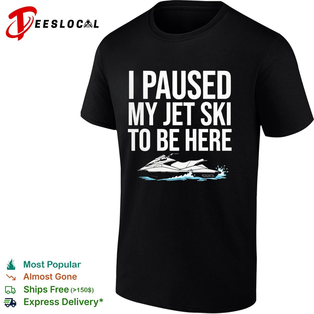 I paused my jet ski to be here water shirt