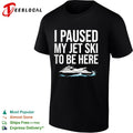 I paused my jet ski to be here water shirt