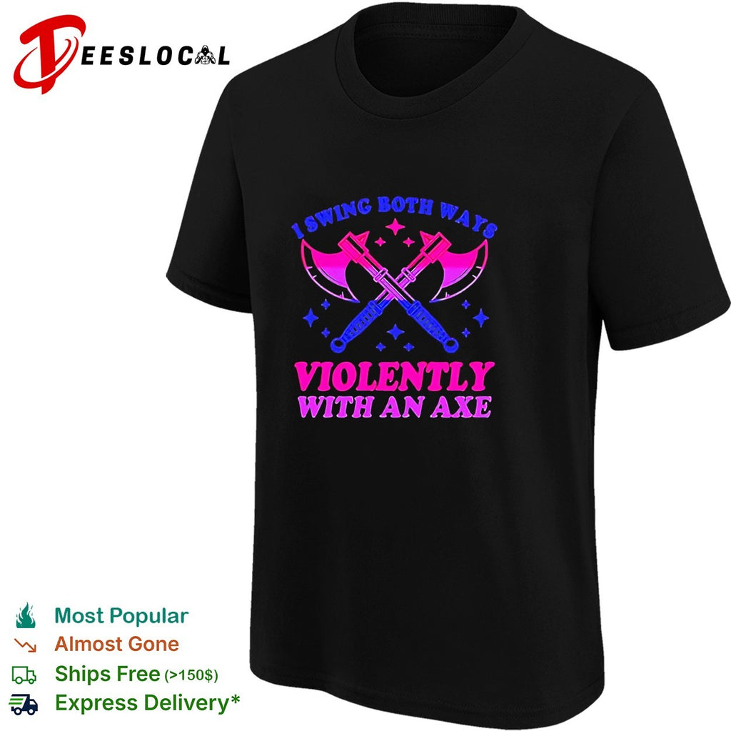 I swing both ways violently with an axe shirt