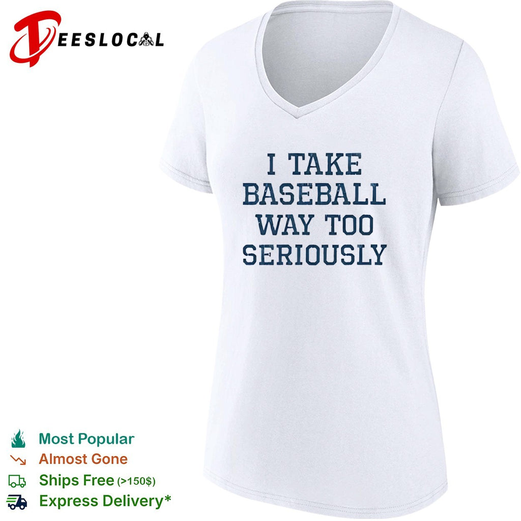 I take baseball way too seriously shirt
