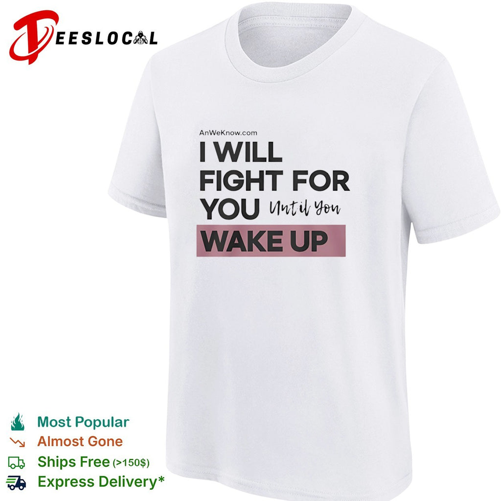 I will fight for you until you wake up shirt