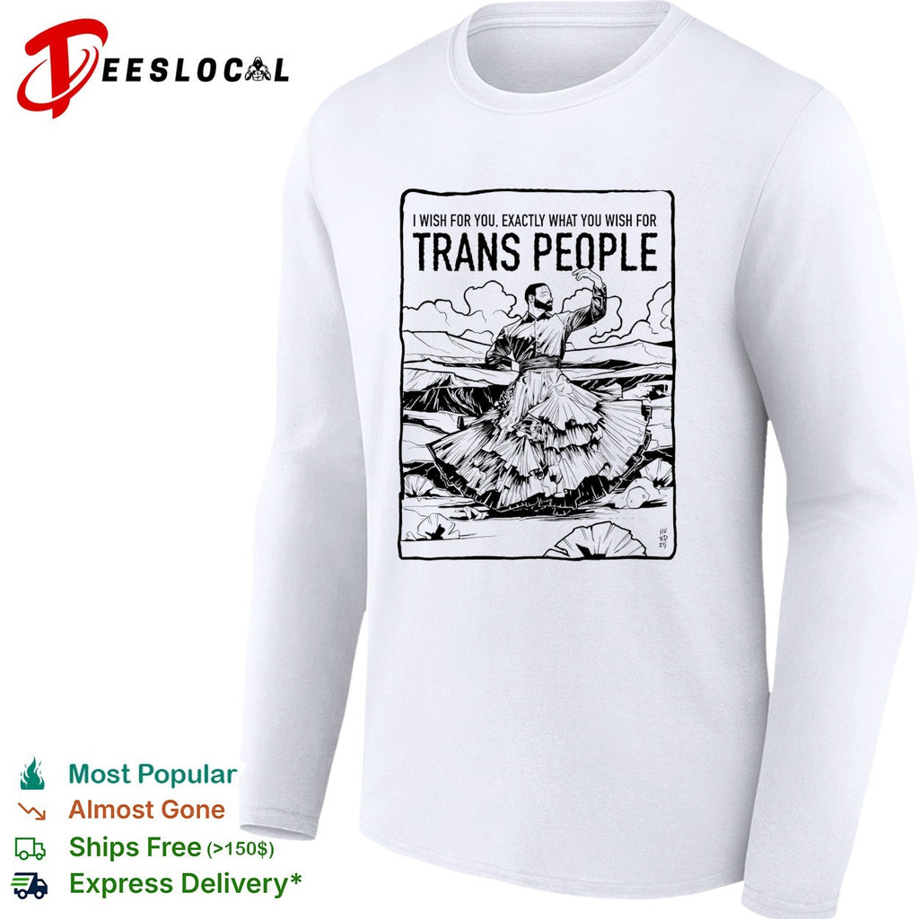 I wish for you exactly what you wish for trans people dancer shirt