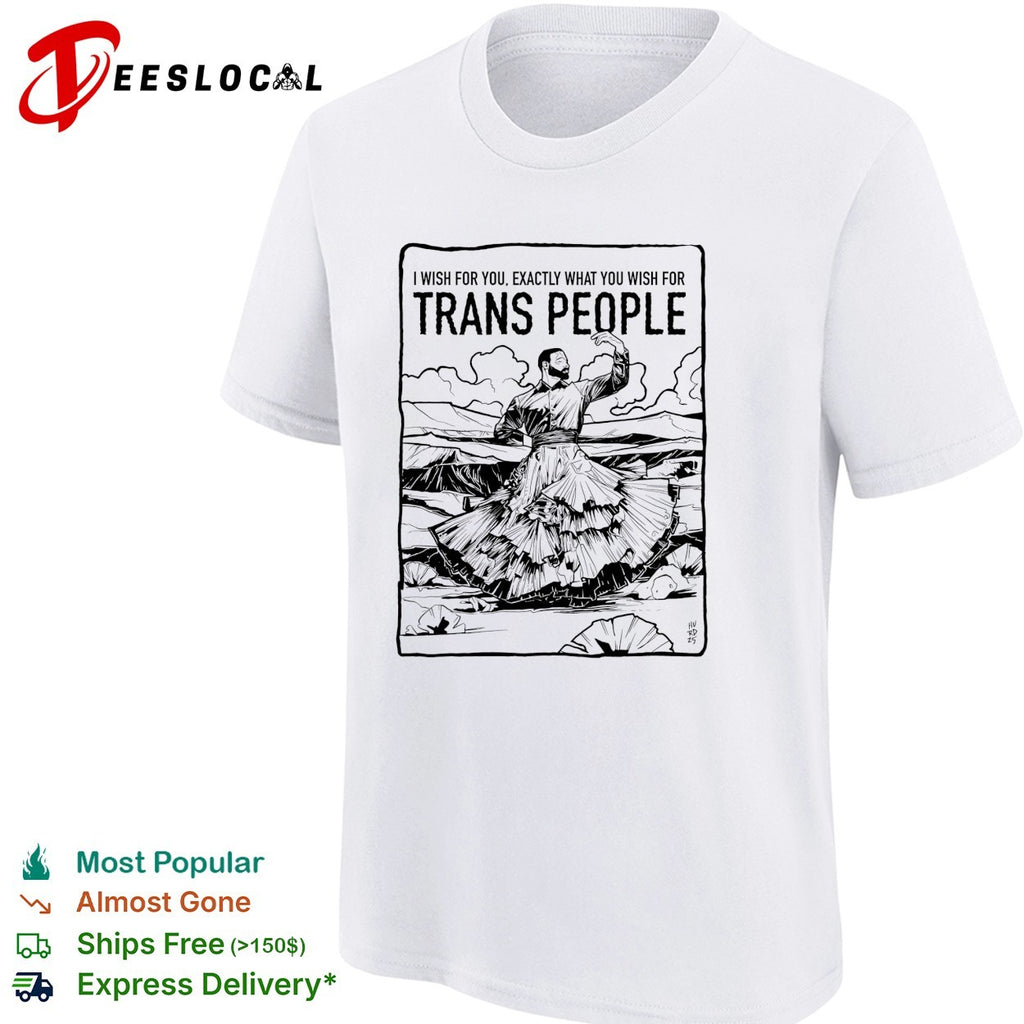 I wish for you exactly what you wish for trans people dancer shirt