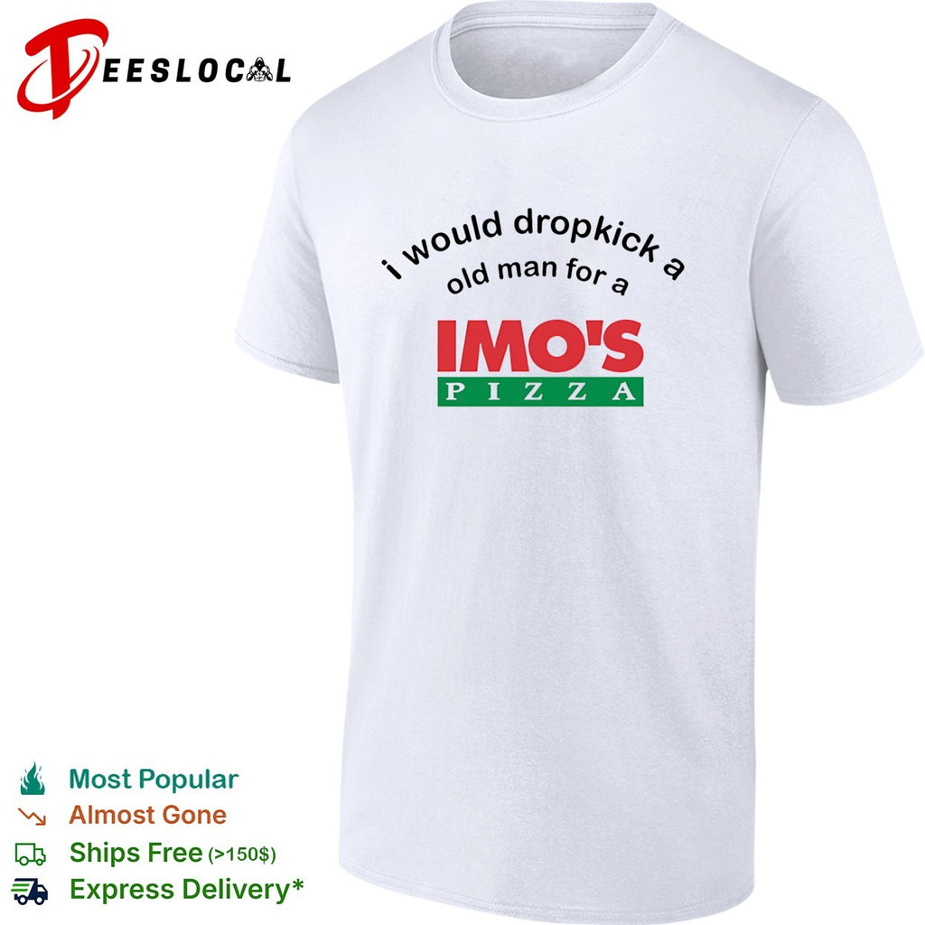 I would dropkick a old man for a Imo’s Pizza shirt