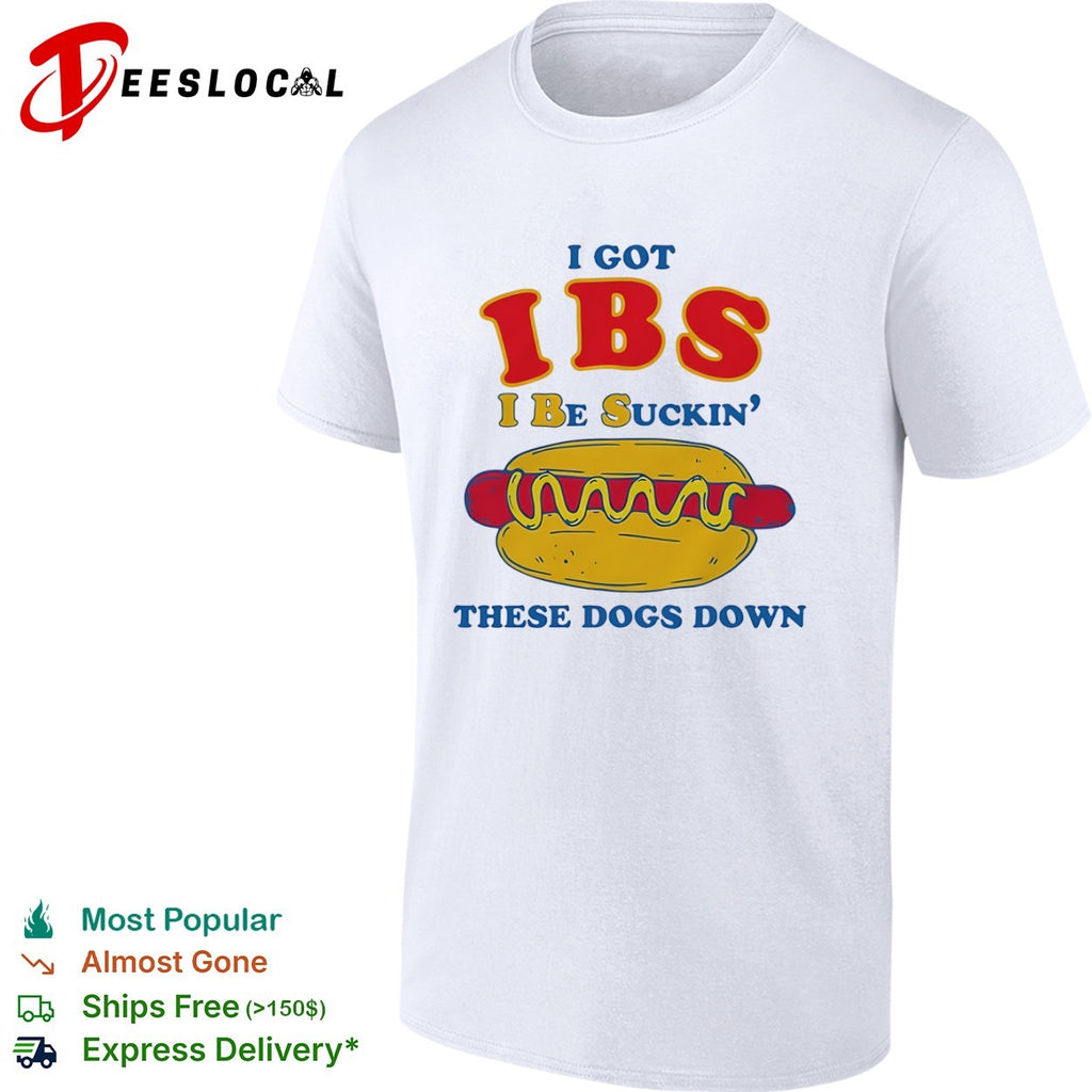 IBS I got be suckin these dogs down hot dog shirt
