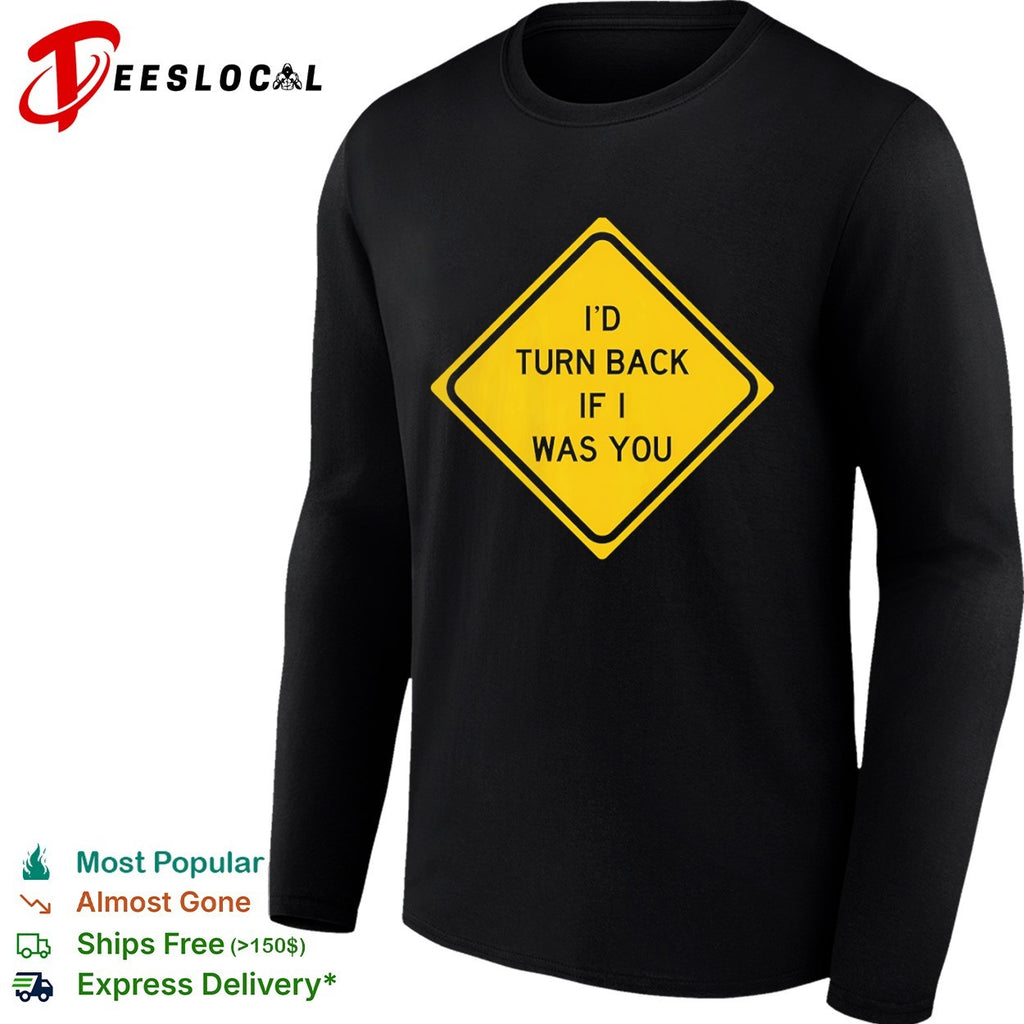 I’d turn back if I was you shirt