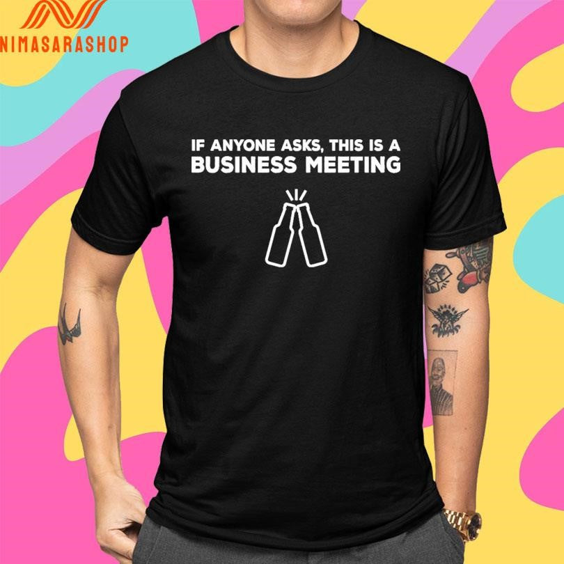 If Anyone Asks This Is A Business Meeting Shirts