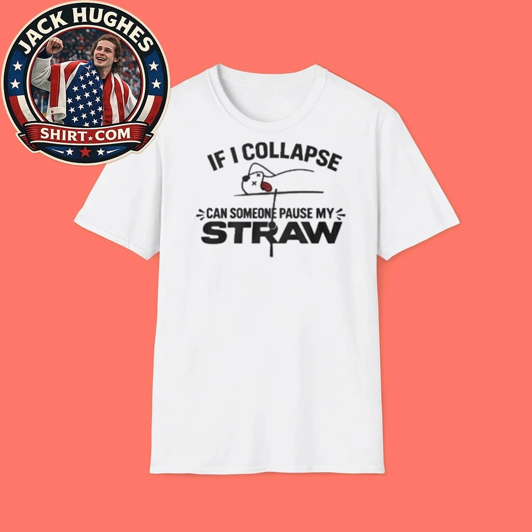 If I Collapse Can Someone Pause My Straw 2026 Shirt