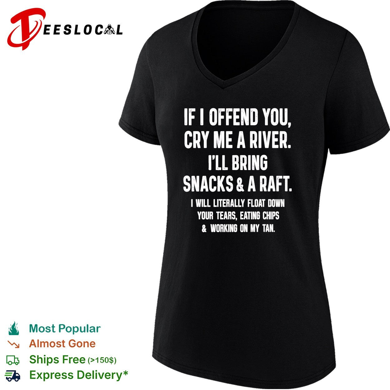If I offend you cry me a river I will bring snacks and a raft shirt