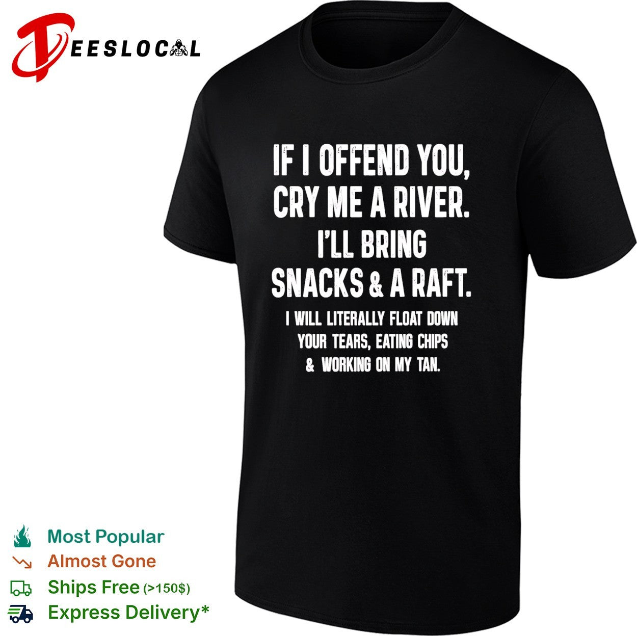 If I offend you cry me a river I will bring snacks and a raft shirt