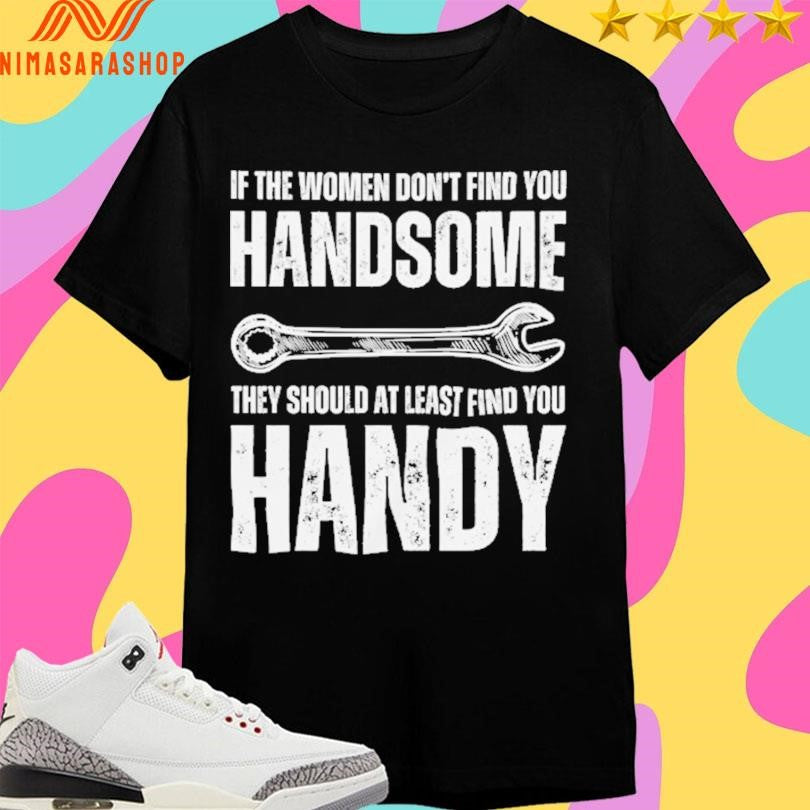 If The Women Don’t Find You Handsome They Should At Least Find You Handy Shirts