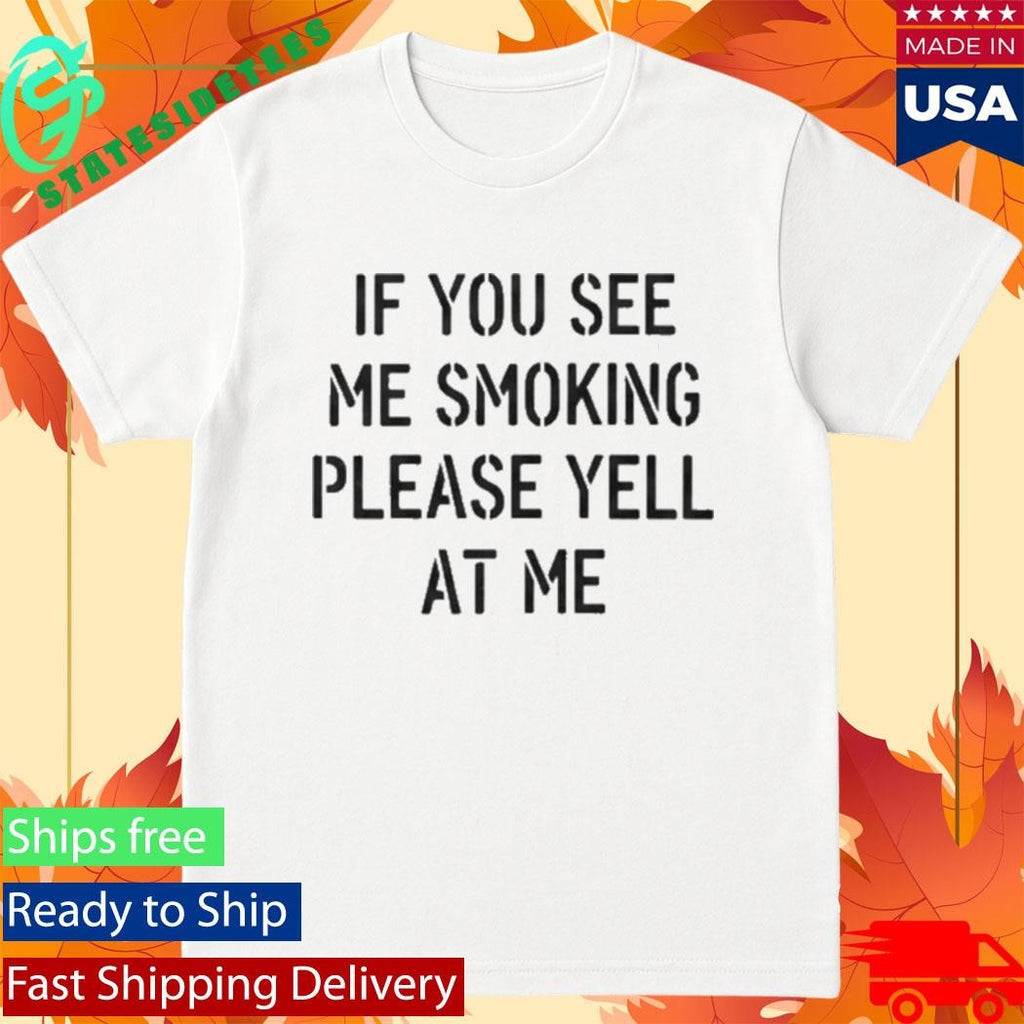 If You See Me Smoking Please Yell At Me Shirt