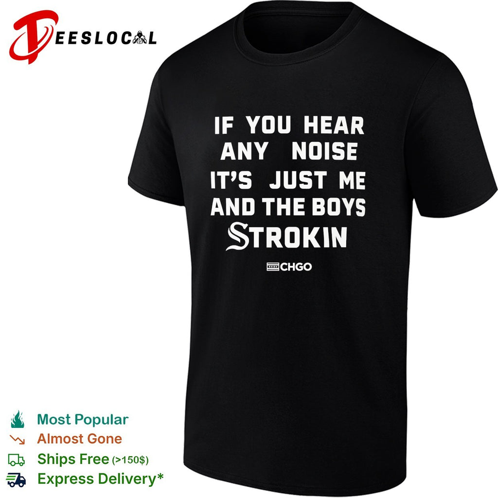 If you hear any noise it’s just me and the boys strokin CHGO shirt