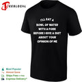 Ill eat a bowl of water with fork before give shit about your opinion me shirt