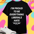 I’m Proud To Be Everything Liberals Hate This Gen Sucks Shirts