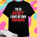 I’m So Hot I Have My Own Firefighter Wife Shirts
