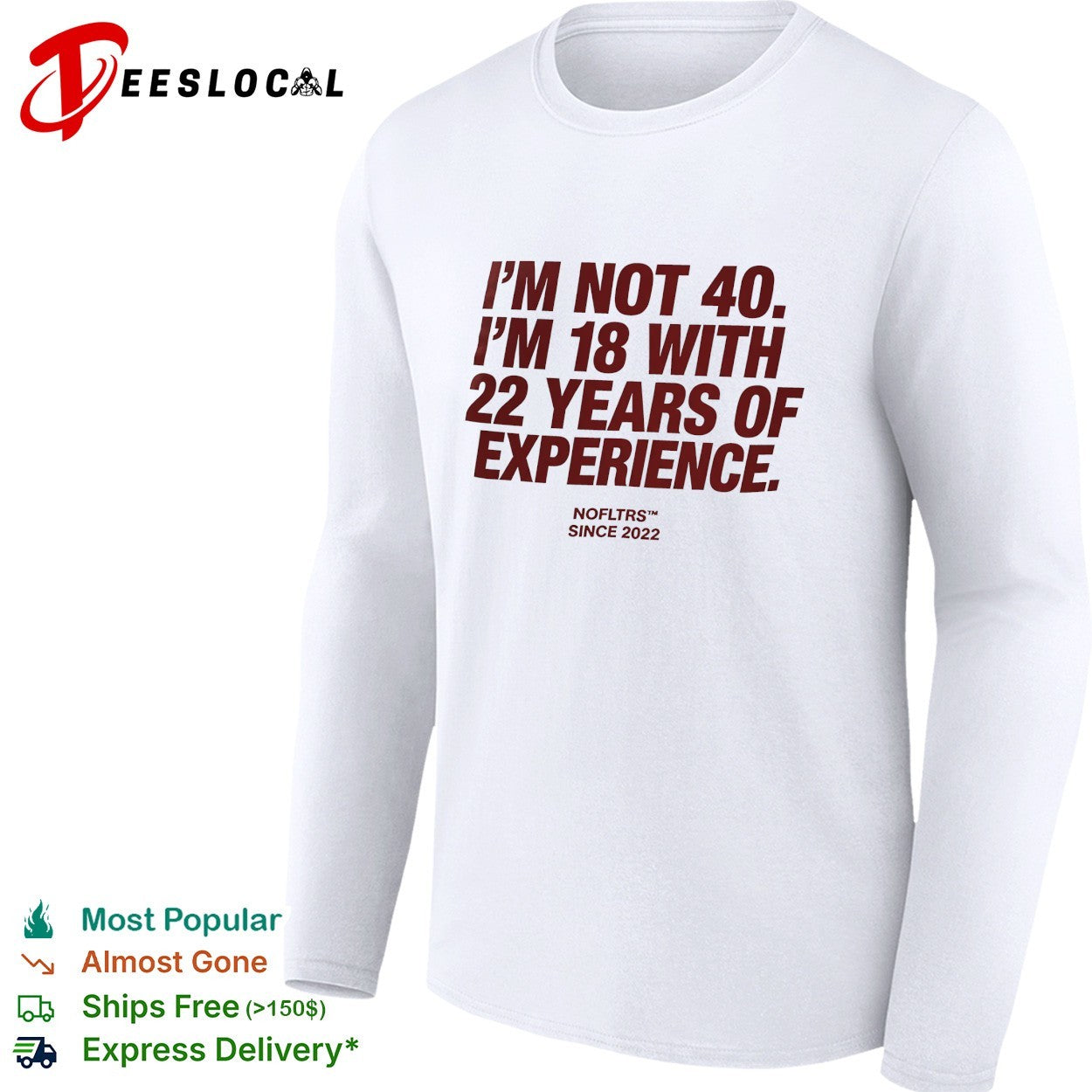 I’m not 40 I’m 18 with 22 years of experience NOFLTRS since 2022 shirt