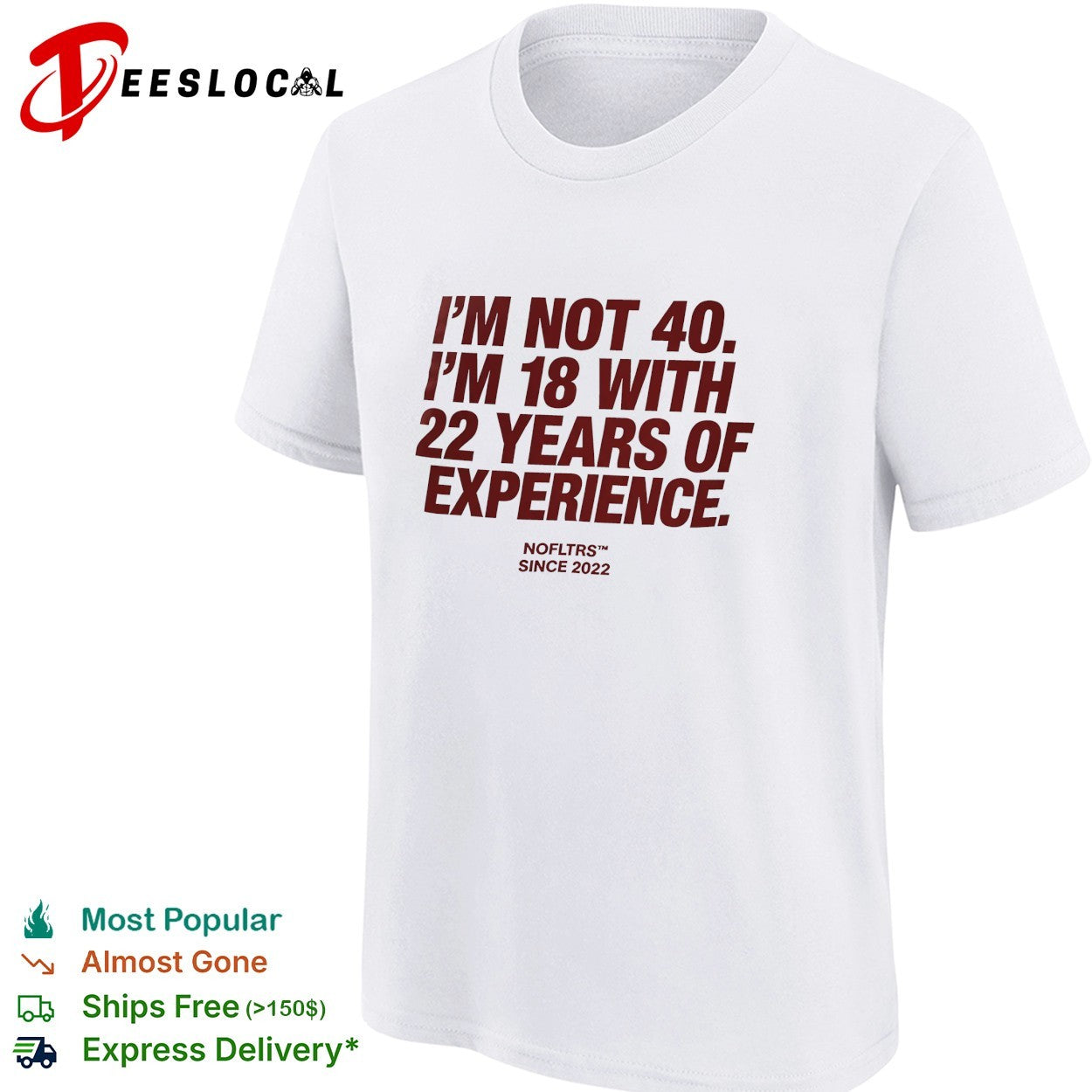 I’m not 40 I’m 18 with 22 years of experience NOFLTRS since 2022 shirt