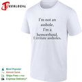 I’m not an asshole I’m a hemorrhoid i irritate assholes shirt