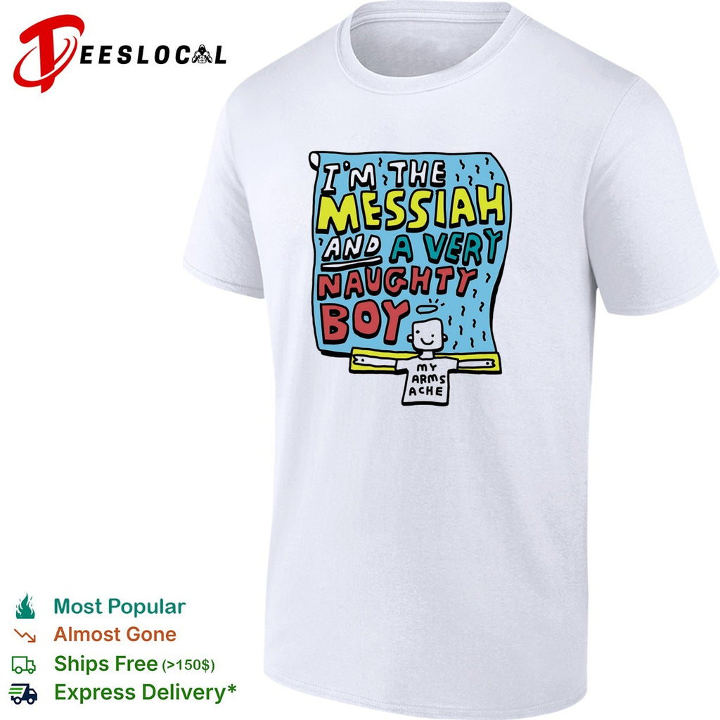 I’m the Messiah and a very naughty boy my arms ache Life of Brian shirt