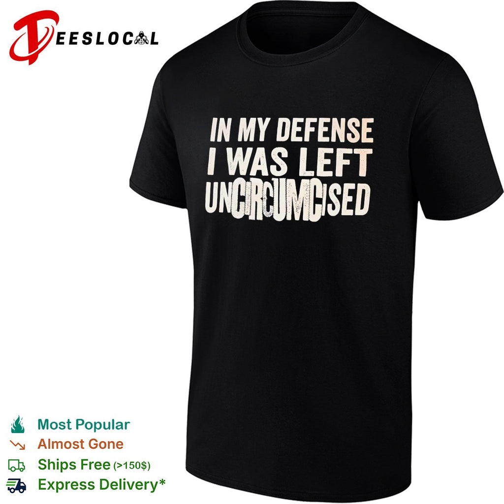 In my defense I was left uncircumcised shirt