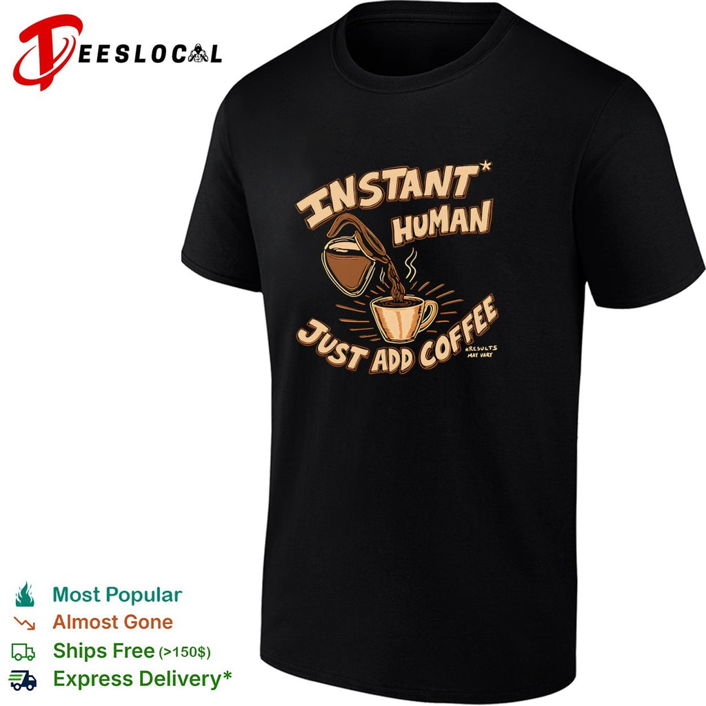 Instant Human Just Add Coffee vintage shirt