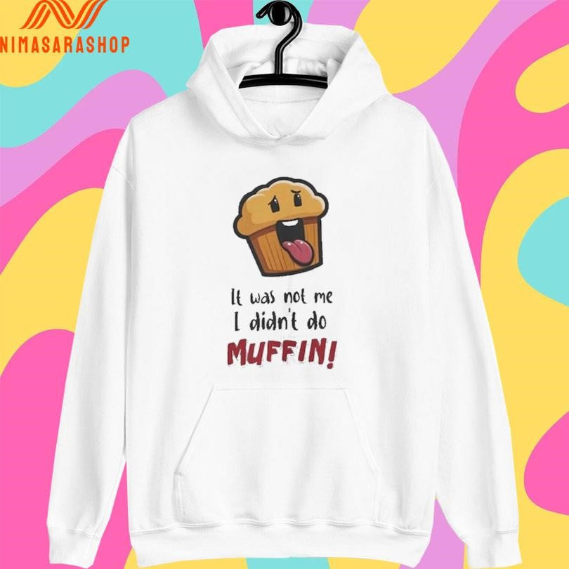 It Was Not Me I Didn’t Do Muffin Shirts