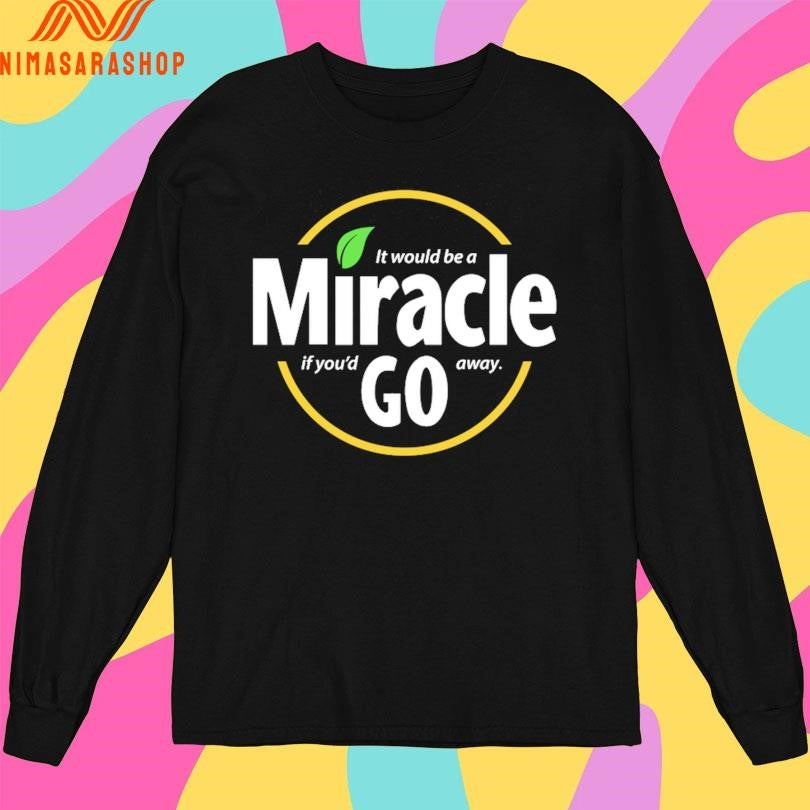 It Would Be A Miracle Go If You’d Away Shirts