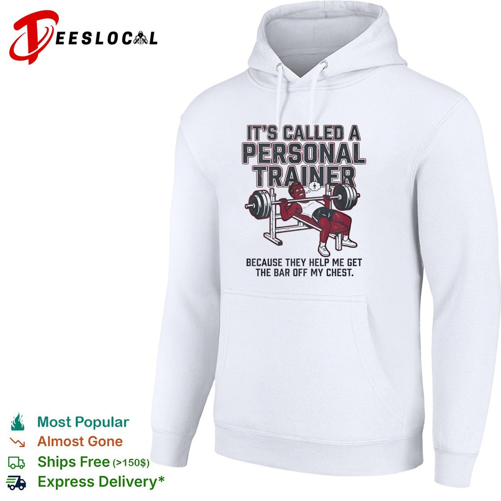 It is called a personal trainer because they help me get the bar off my chest shirt