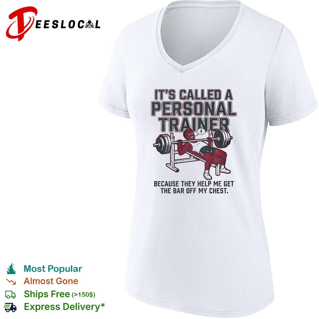 It is called a personal trainer because they help me get the bar off my chest shirt