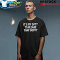 It’s My Duty To Please That Booty Shirt