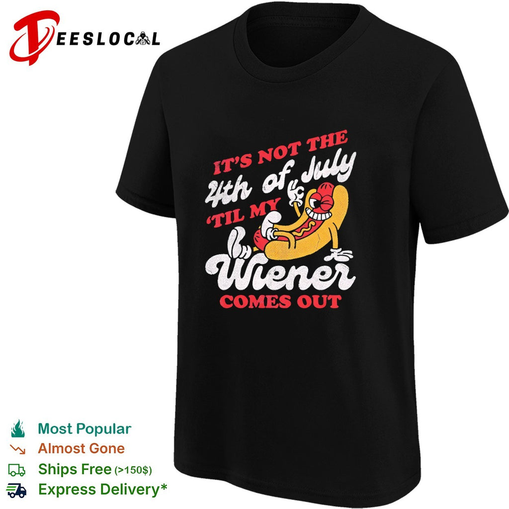 It’s not the 4th of July til my wiener comes out hot dog shirt