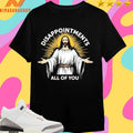 Jesus Disappointments All Of You Shirts