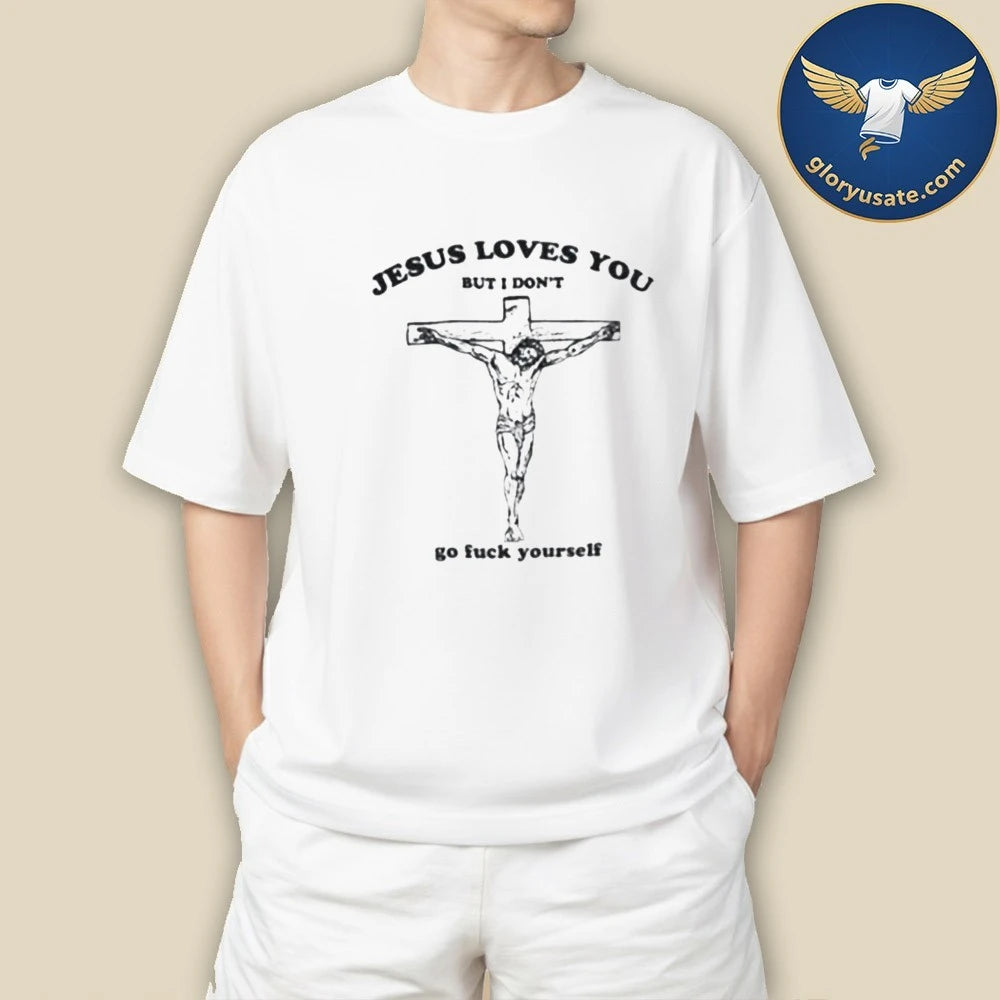 Jesus Loves You But I Don’t T-Shirt