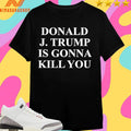 Jimmy Kimmel Donald J Trump Is Gonna Kill You Shirts