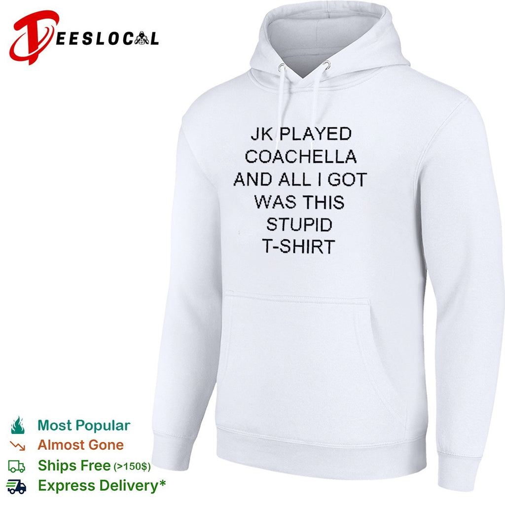 Jk played coachella funny sarcasm quote shirt