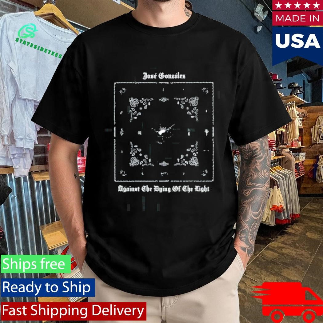 Jose Gonzalez Against The Dying Of The Light Organic Shirt