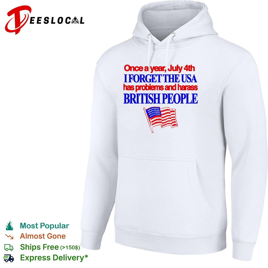 July 4th I forget USA has problems and harass British people shirt