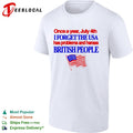 July 4th I forget USA has problems and harass British people shirt