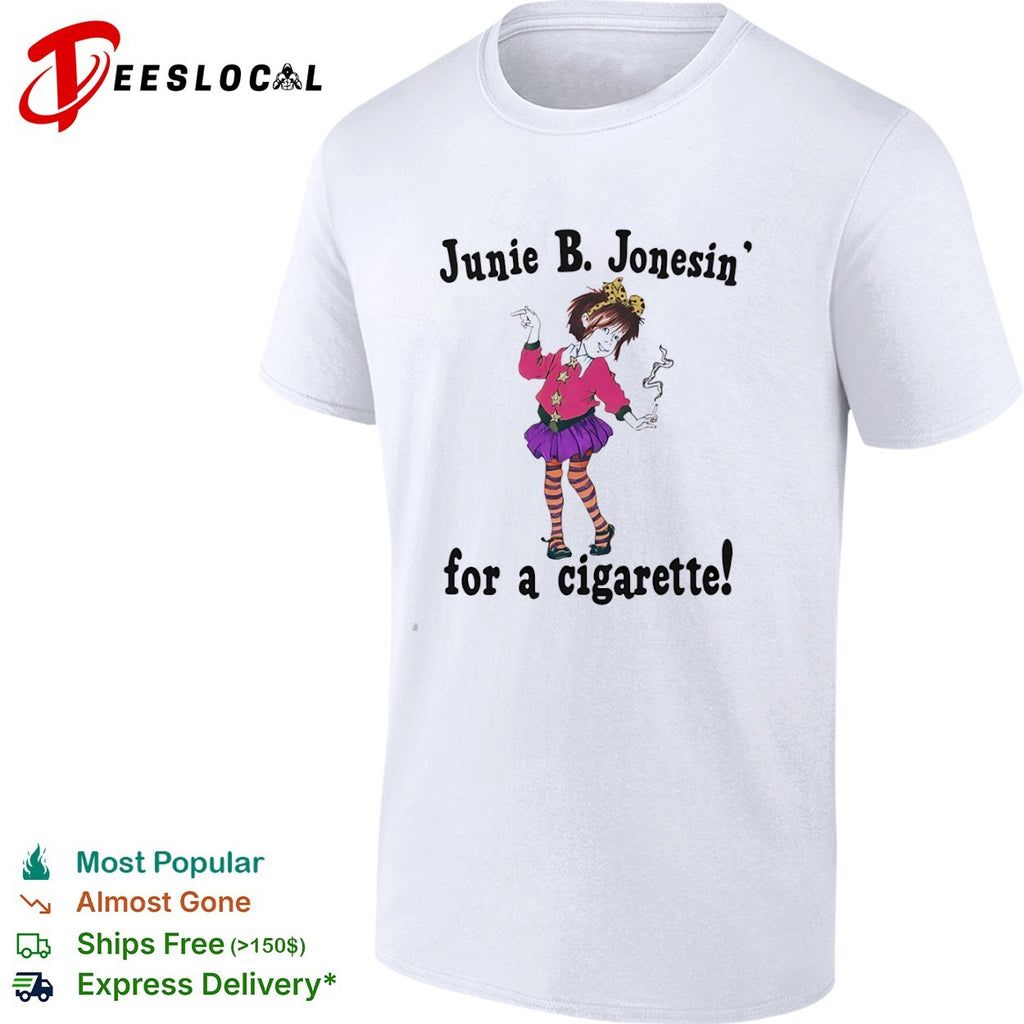 Junie B Jonesin for a cigarette Junie B Jones shirt