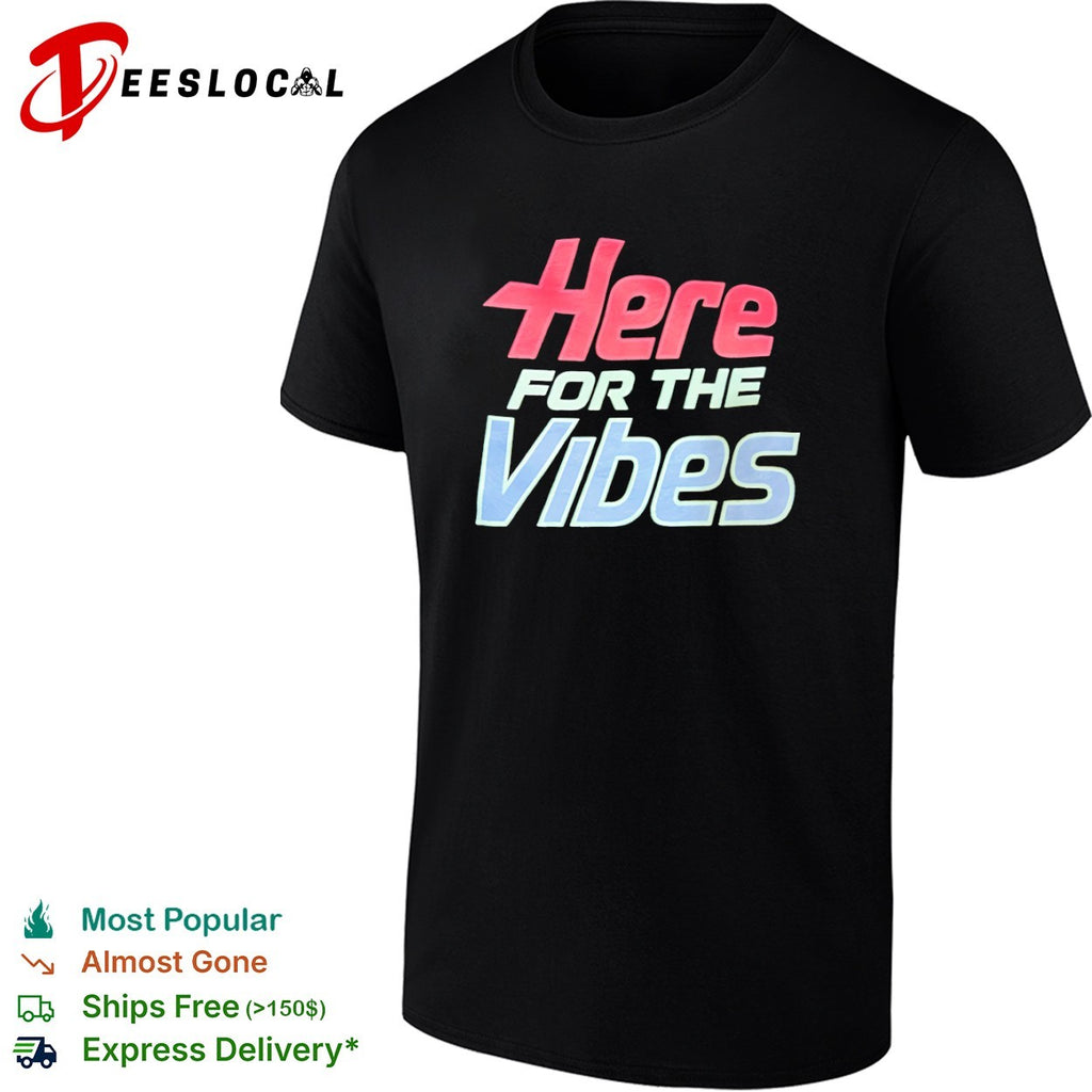 Just Here for the Vibes shirt