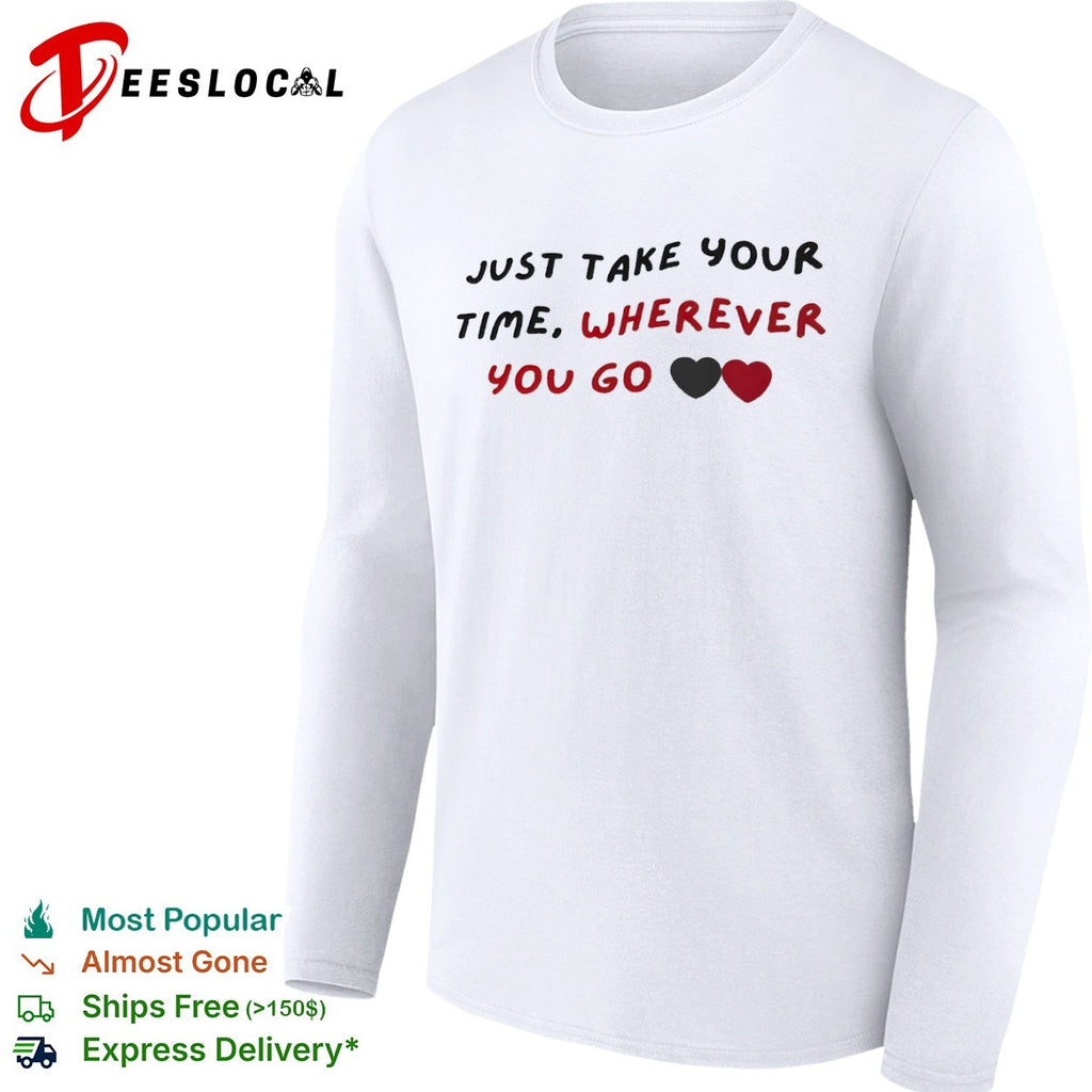 Just take your time wherever you go hearts shirt