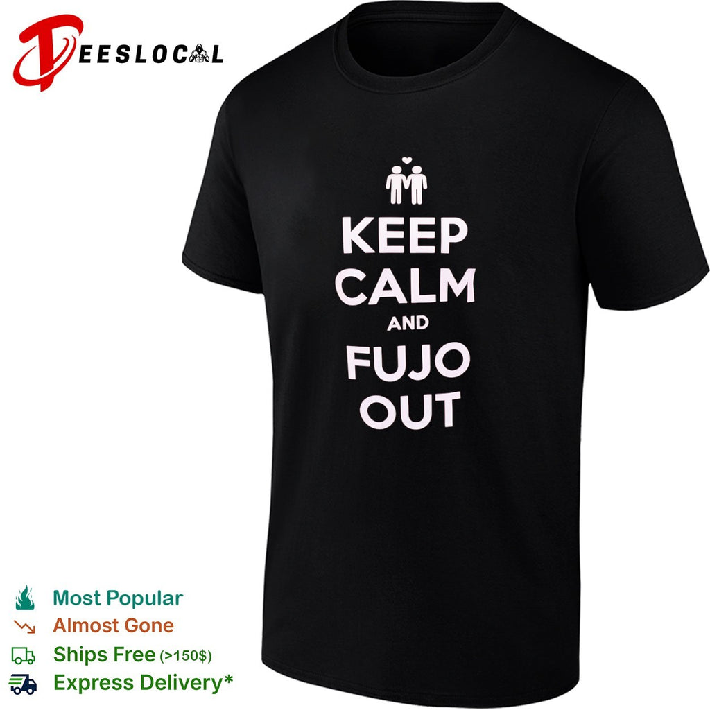 Keep Calm and Fujo Out shirt